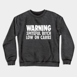 Warning - Spiteful Bitch, Low On Carbs Crewneck Sweatshirt